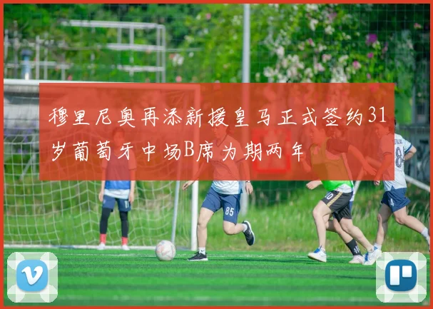 穆里尼奥再添新援皇马正式签约31岁葡萄牙中场B席为期两年